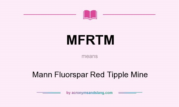 What does MFRTM mean? It stands for Mann Fluorspar Red Tipple Mine