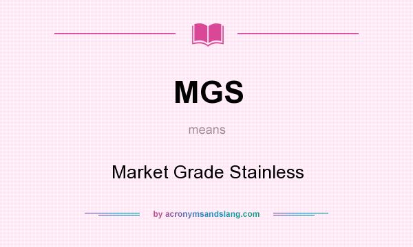 What does MGS mean? It stands for Market Grade Stainless