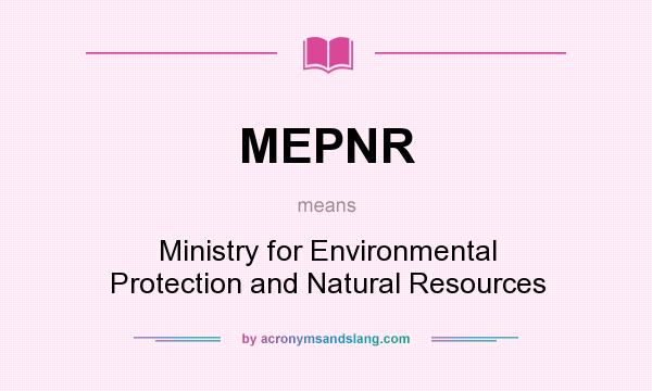 What does MEPNR mean? It stands for Ministry for Environmental Protection and Natural Resources