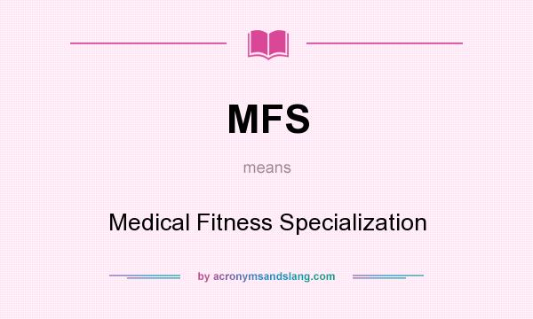 What does MFS mean? It stands for Medical Fitness Specialization