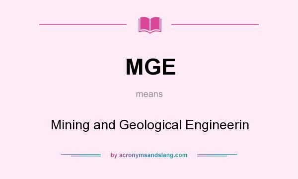What does MGE mean? It stands for Mining and Geological Engineerin