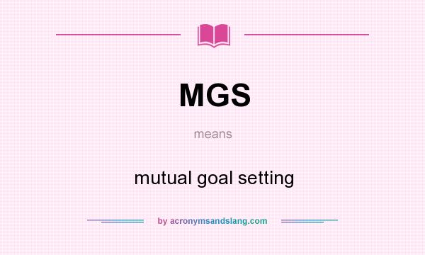 What does MGS mean? It stands for mutual goal setting