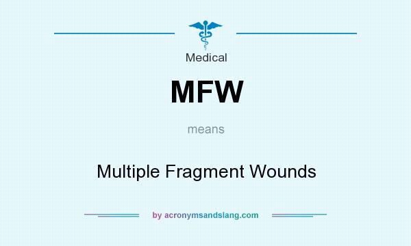 What does MFW mean? It stands for Multiple Fragment Wounds