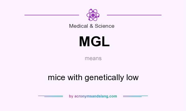 What does MGL mean? It stands for mice with genetically low