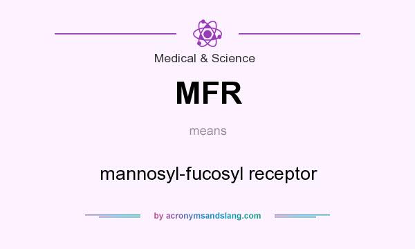 What does MFR mean? It stands for mannosyl-fucosyl receptor