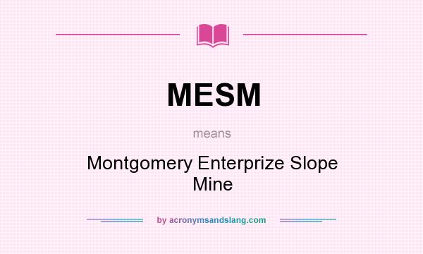 What does MESM mean? It stands for Montgomery Enterprize Slope Mine