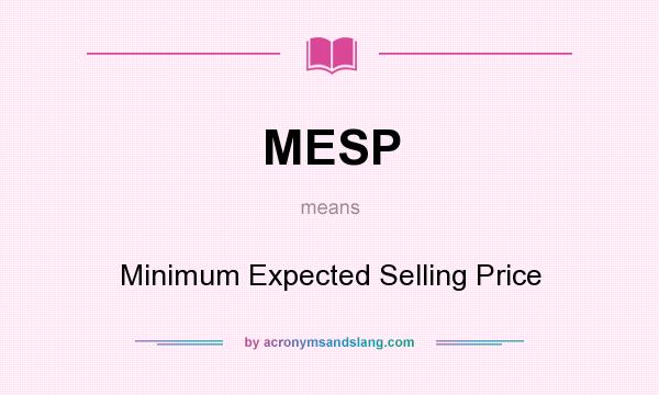 What does MESP mean? It stands for Minimum Expected Selling Price