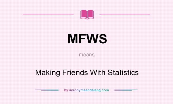 What does MFWS mean? It stands for Making Friends With Statistics