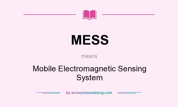 What does MESS mean? It stands for Mobile Electromagnetic Sensing System