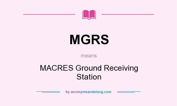 What does MGRS mean? It stands for MACRES Ground Receiving Station