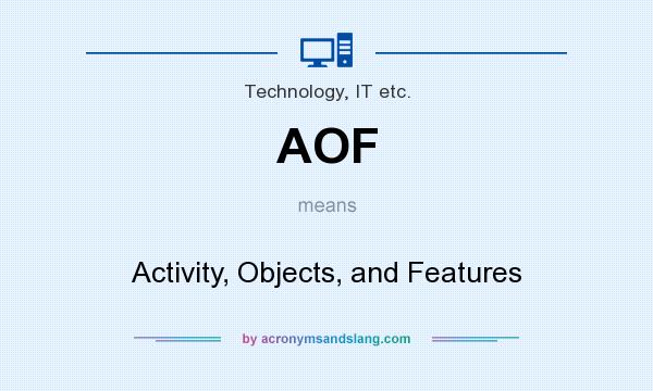 What does AOF mean? It stands for Activity, Objects, and Features