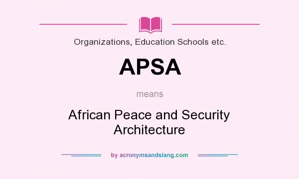 What does APSA mean? It stands for African Peace and Security Architecture