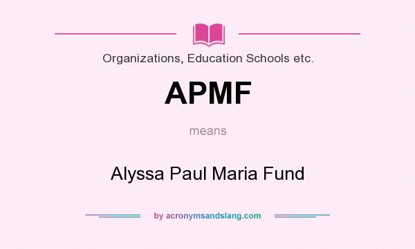 What does APMF mean? It stands for Alyssa Paul Maria Fund