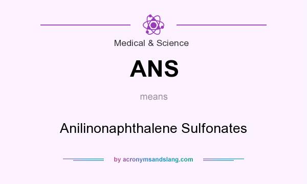 What does ANS mean? It stands for Anilinonaphthalene Sulfonates