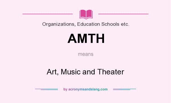 What does AMTH mean? It stands for Art, Music and Theater