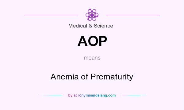 What does AOP mean? It stands for Anemia of Prematurity
