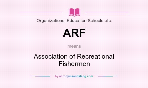 What does ARF mean? It stands for Association of Recreational Fishermen