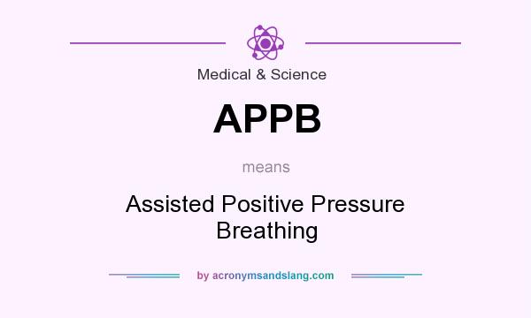 What does APPB mean? It stands for Assisted Positive Pressure Breathing