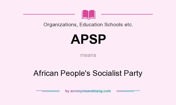 What does APSP mean? It stands for African People`s Socialist Party
