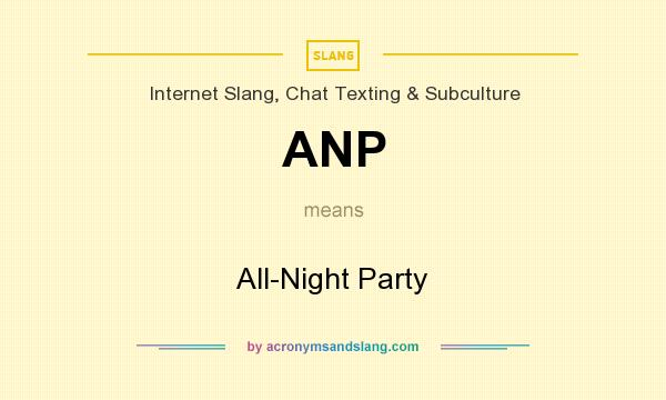 What does ANP mean? It stands for All-Night Party