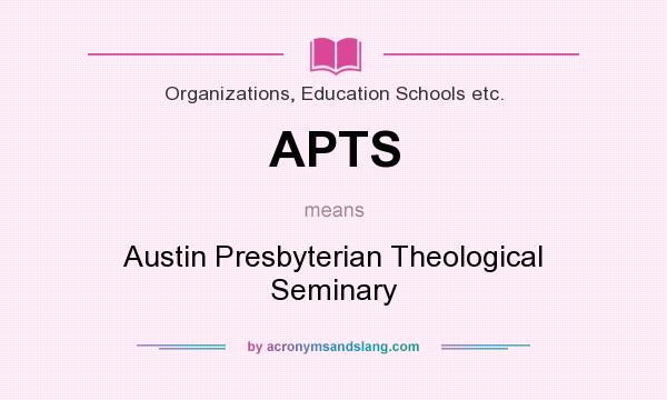 What does APTS mean? It stands for Austin Presbyterian Theological Seminary
