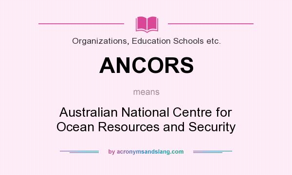 What does ANCORS mean? It stands for Australian National Centre for Ocean Resources and Security