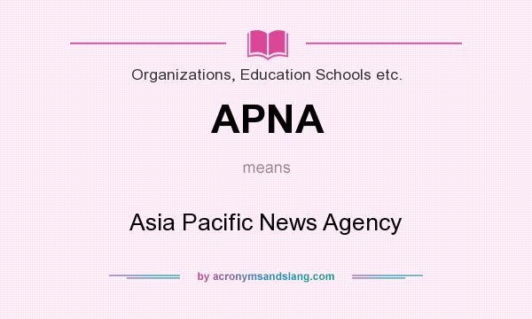What does APNA mean? It stands for Asia Pacific News Agency