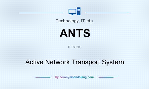 What does ANTS mean? It stands for Active Network Transport System