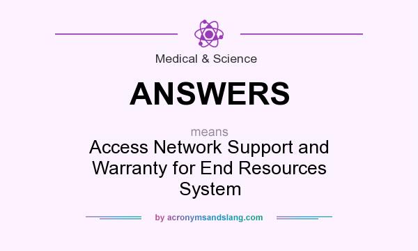 What does ANSWERS mean? It stands for Access Network Support and Warranty for End Resources System