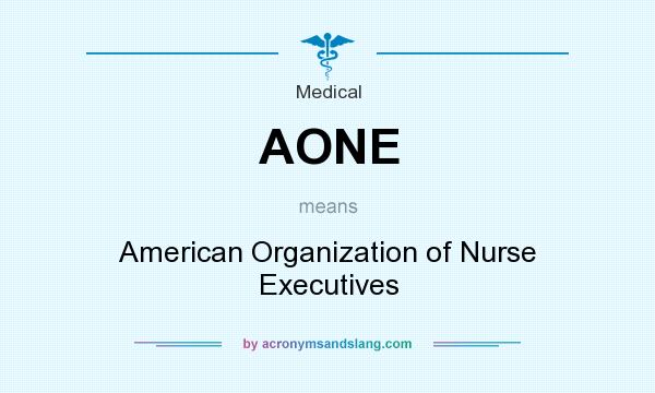 What does AONE mean? It stands for American Organization of Nurse Executives