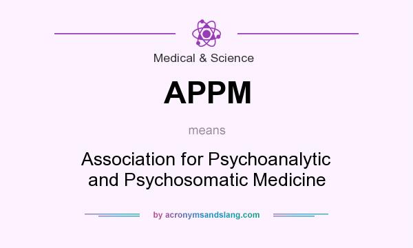 What does APPM mean? It stands for Association for Psychoanalytic and Psychosomatic Medicine