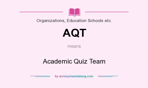 What does AQT mean? It stands for Academic Quiz Team