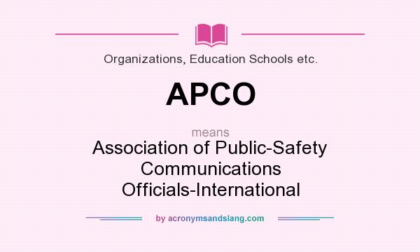 What does APCO mean? It stands for Association of Public-Safety Communications Officials-International
