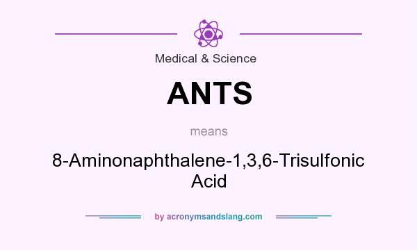 What does ANTS mean? It stands for 8-Aminonaphthalene-1,3,6-Trisulfonic Acid