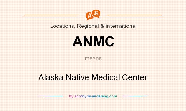 What does ANMC mean? It stands for Alaska Native Medical Center