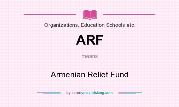What does ARF mean? It stands for Armenian Relief Fund