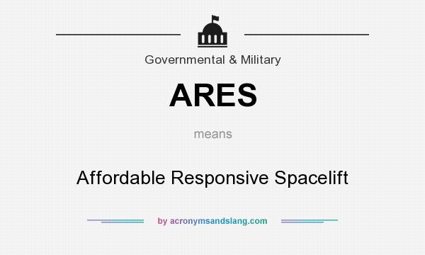 What does ARES mean? It stands for Affordable Responsive Spacelift