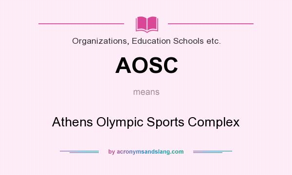 What does AOSC mean? It stands for Athens Olympic Sports Complex