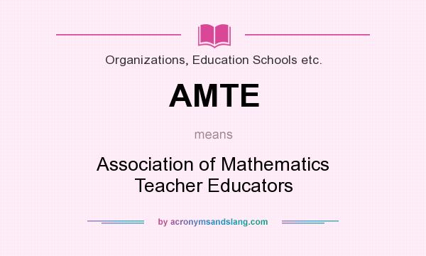 What does AMTE mean? It stands for Association of Mathematics Teacher Educators