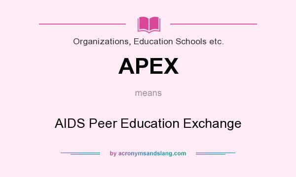 What does APEX mean? It stands for AIDS Peer Education Exchange