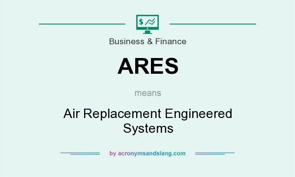 What does ARES mean? It stands for Air Replacement Engineered Systems