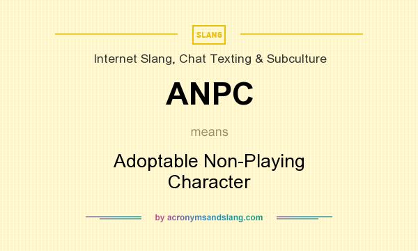 What does ANPC mean? It stands for Adoptable Non-Playing Character