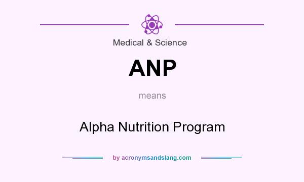 What does ANP mean? It stands for Alpha Nutrition Program