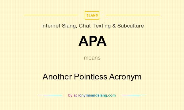 What does APA mean? It stands for Another Pointless Acronym