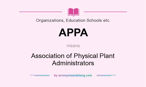 What does APPA mean? It stands for Association of Physical Plant Administrators