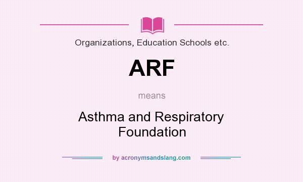 What does ARF mean? It stands for Asthma and Respiratory Foundation