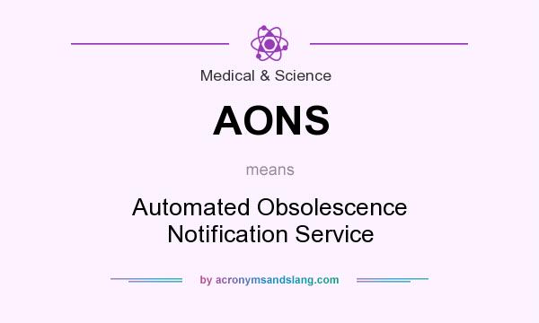 What does AONS mean? It stands for Automated Obsolescence Notification Service