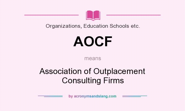 What does AOCF mean? It stands for Association of Outplacement Consulting Firms