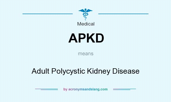What does APKD mean? It stands for Adult Polycystic Kidney Disease