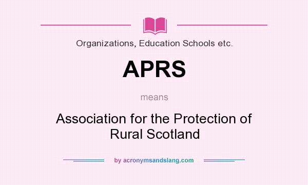 What does APRS mean? It stands for Association for the Protection of Rural Scotland